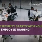 Cyber Security Starts with Your Team: Employee Training